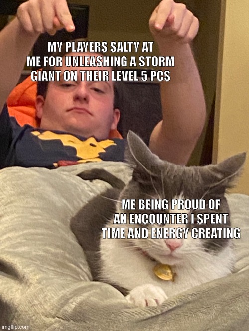 D&D Meme | MY PLAYERS SALTY AT ME FOR UNLEASHING A STORM GIANT ON THEIR LEVEL 5 PCS; ME BEING PROUD OF AN ENCOUNTER I SPENT TIME AND ENERGY CREATING | image tagged in dungeons and dragons,cat,grumpy,happy cat,grumpy old man | made w/ Imgflip meme maker
