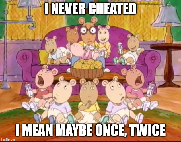 I NEVER CHEATED; I MEAN MAYBE ONCE, TWICE | image tagged in memes,arthur,cheating,cheaters | made w/ Imgflip meme maker