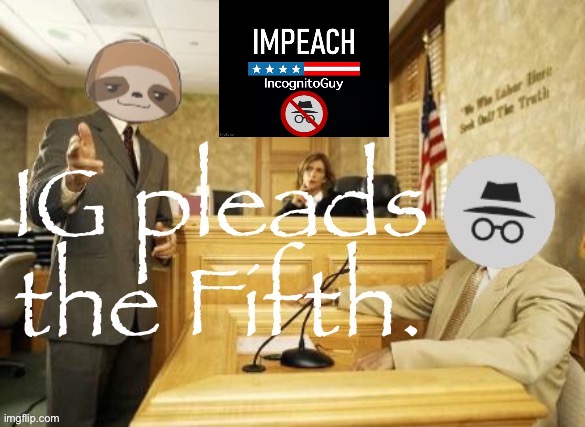 A prudent decision! There will be no deposition of him. | image tagged in impeach,the,incognito,guy,impeach ig,i plead the fifth | made w/ Imgflip meme maker