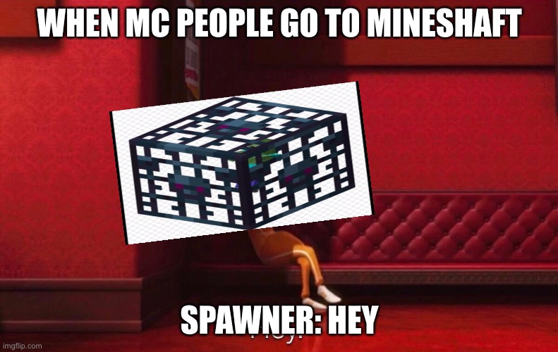 Mineshaft in mc belike | WHEN MC PEOPLE GO TO MINESHAFT; SPAWNER: HEY | image tagged in vector,minecraft | made w/ Imgflip meme maker