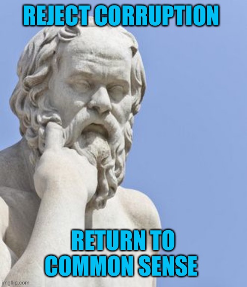 socrates | REJECT CORRUPTION RETURN TO COMMON SENSE | image tagged in socrates | made w/ Imgflip meme maker