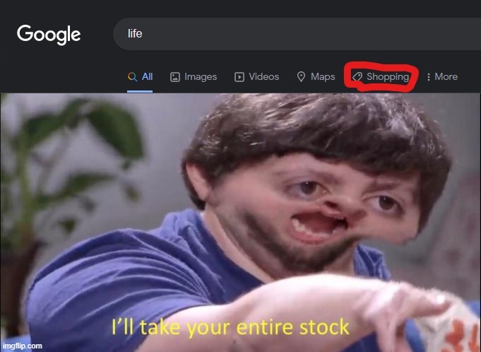 let me buy it | image tagged in i'll take your entire stock,life | made w/ Imgflip meme maker