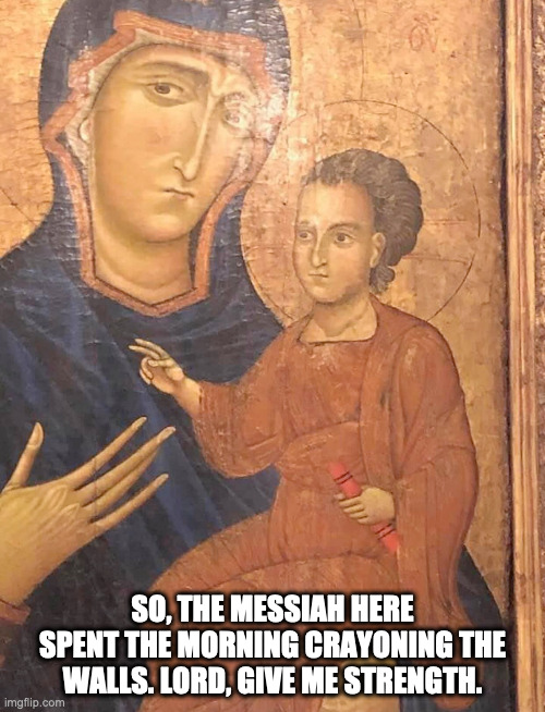 Jesus and the Crayola Crayon | SO, THE MESSIAH HERE SPENT THE MORNING CRAYONING THE WALLS. LORD, GIVE ME STRENGTH. | image tagged in jesus,crayon,mother of god | made w/ Imgflip meme maker