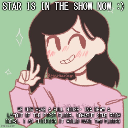 stars picrew- .-. | STAR IS IN THE SHOW NOW :); WE NOW HAVE A FULL HOUSE- IMA DRAW A LAYOUT OF THE FIRST FLOOR, COMMENT SOME ROOM IDEAS. I AS THINKING IT WOULD HAVE TWO FLOORS | made w/ Imgflip meme maker