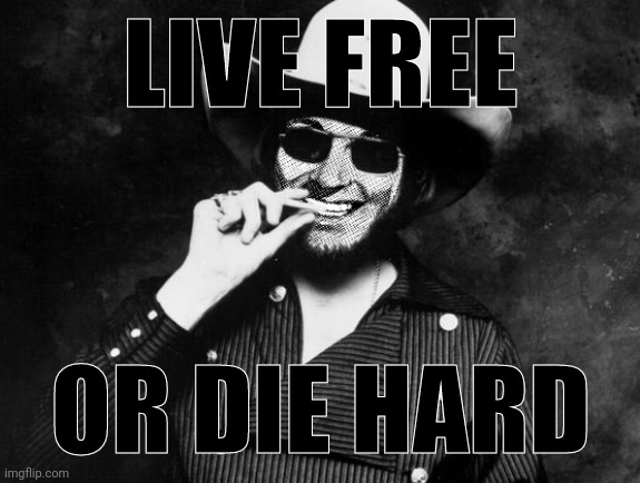 Hank Strangmeme Jr | LIVE FREE OR DIE HARD | image tagged in hank strangmeme jr | made w/ Imgflip meme maker