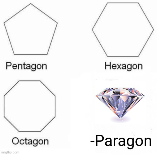 -Flawless quality. | -Paragon | image tagged in memes,pentagon hexagon octagon,this is brilliant but i like this,flawless,quality,priceless | made w/ Imgflip meme maker
