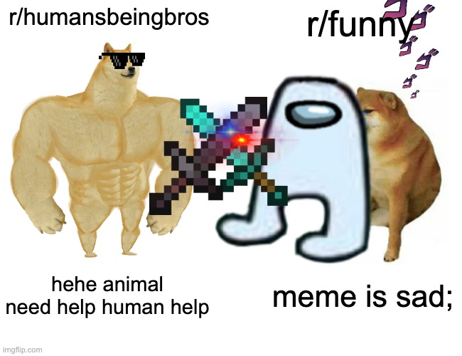 sugoma and cheems vs buff doge | r/humansbeingbros; r/funny; hehe animal need help human help; meme is sad; | image tagged in funny memes | made w/ Imgflip meme maker