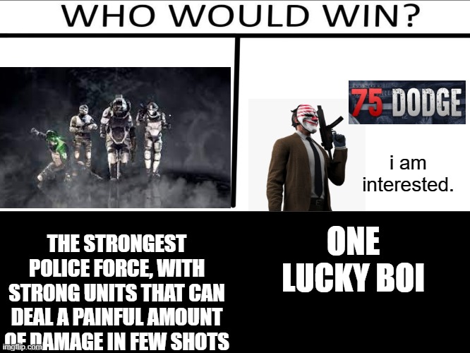 dodge be like | i am interested. THE STRONGEST POLICE FORCE, WITH STRONG UNITS THAT CAN DEAL A PAINFUL AMOUNT OF DAMAGE IN FEW SHOTS; ONE LUCKY BOI | image tagged in who will win 3 person | made w/ Imgflip meme maker
