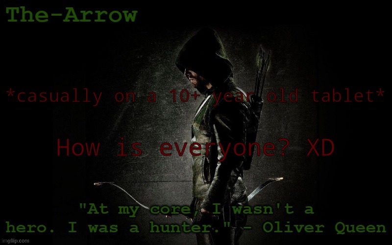 The-Arrow Template | *casually on a 10+ year old tablet*; How is everyone? XD | image tagged in the-arrow template | made w/ Imgflip meme maker