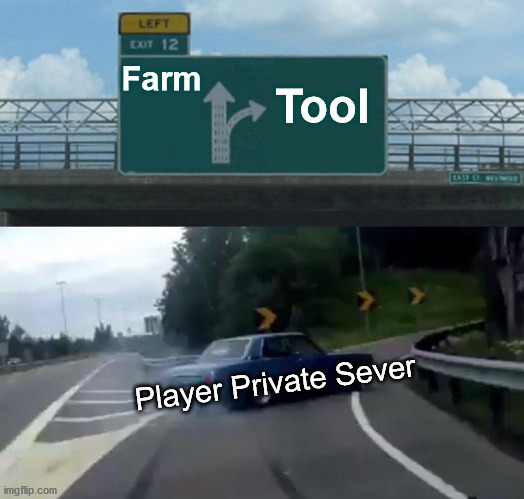 Left Exit 12 Off Ramp Meme | Farm; Tool; Player Private Sever | image tagged in memes,left exit 12 off ramp | made w/ Imgflip meme maker