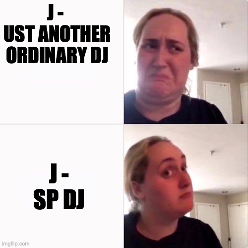 JSP DJ MEME |  J - 
UST ANOTHER ORDINARY DJ; J -
SP DJ | image tagged in kombucha girl alt | made w/ Imgflip meme maker