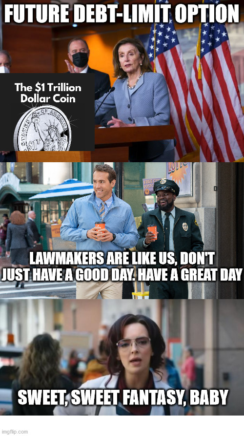  FUTURE DEBT-LIMIT OPTION; LAWMAKERS ARE LIKE US, DON'T JUST HAVE A GOOD DAY. HAVE A GREAT DAY; SWEET, SWEET FANTASY, BABY | image tagged in free guy,debt ceiling,pelosi,fantasy | made w/ Imgflip meme maker