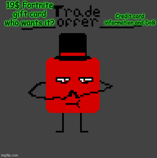 Trade Offer | 19$ Fortnite gift card who wants it? Credit card information and DoB | image tagged in trade offer | made w/ Imgflip meme maker