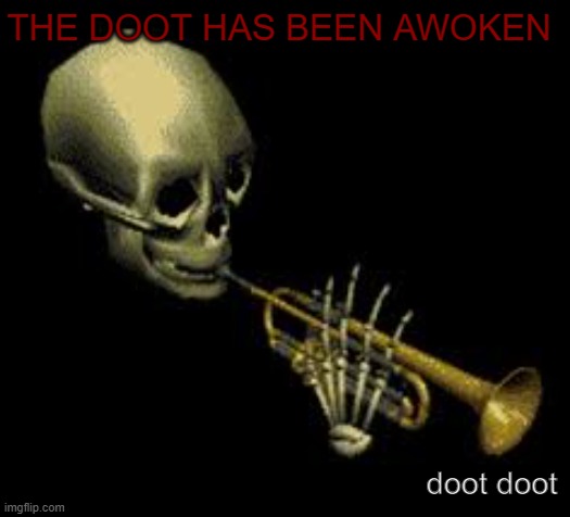 it is spooktober my dudes |  THE DOOT HAS BEEN AWOKEN; doot doot | image tagged in doot,memes,spooktober | made w/ Imgflip meme maker