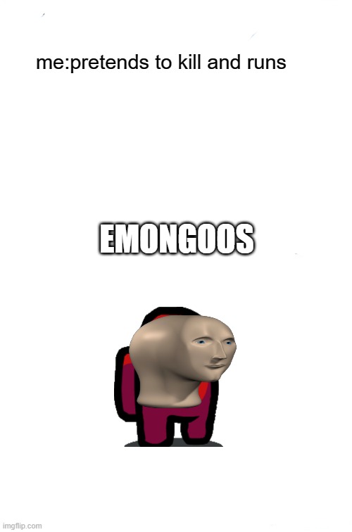 Two Buttons | me:pretends to kill and runs; EMONGOOS | image tagged in memes,two buttons | made w/ Imgflip meme maker