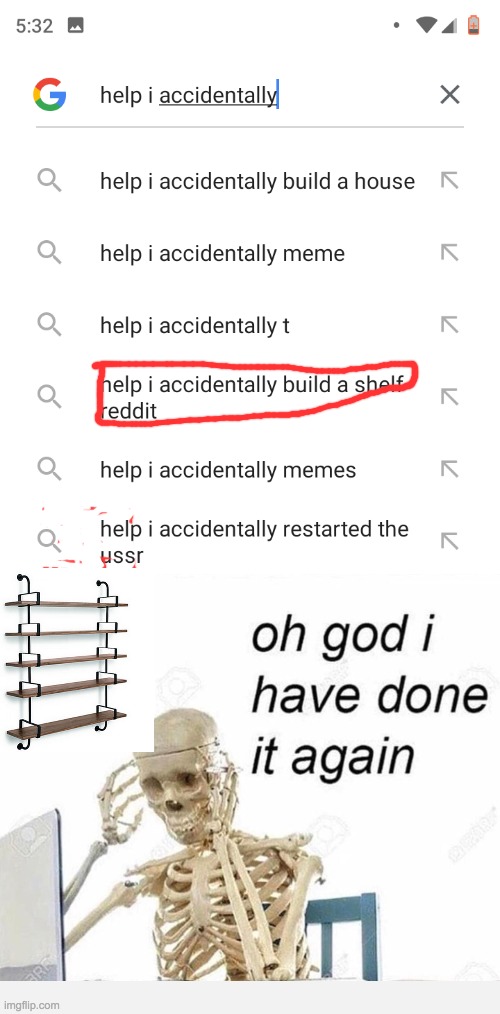 he just built a shelf | image tagged in help i accidentally | made w/ Imgflip meme maker