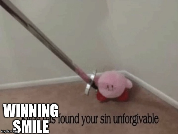 Kirby has found your sin unforgivable | WINNING SMILE | image tagged in kirby has found your sin unforgivable | made w/ Imgflip meme maker
