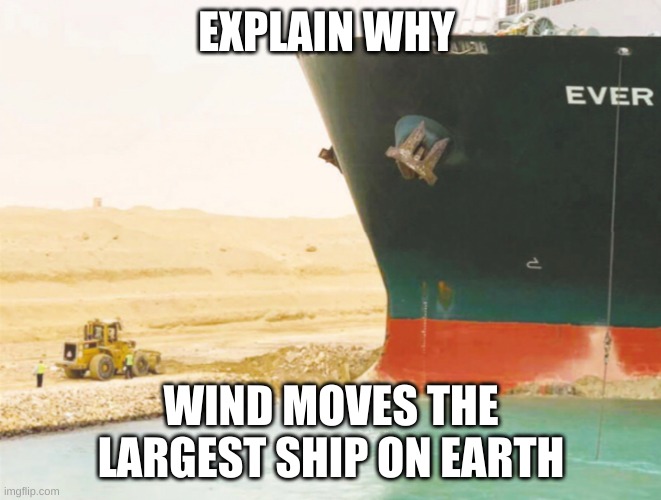 one job captain...you failed perfectly... regards to that bulldozer to | EXPLAIN WHY; WIND MOVES THE LARGEST SHIP ON EARTH | image tagged in suez cargo ship | made w/ Imgflip meme maker