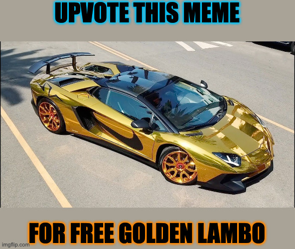Please? | UPVOTE THIS MEME; FOR FREE GOLDEN LAMBO | made w/ Imgflip meme maker