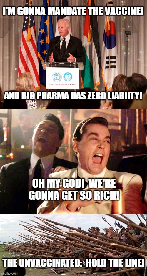 Hold the Line!!! | I'M GONNA MANDATE THE VACCINE! AND BIG PHARMA HAS ZERO LIABIITY! OH MY GOD!  WE'RE GONNA GET SO RICH! THE UNVACCINATED:  HOLD THE LINE! | image tagged in memes,good fellas hilarious,vaccine,vaccine mandate,mandate,unvaccinated | made w/ Imgflip meme maker