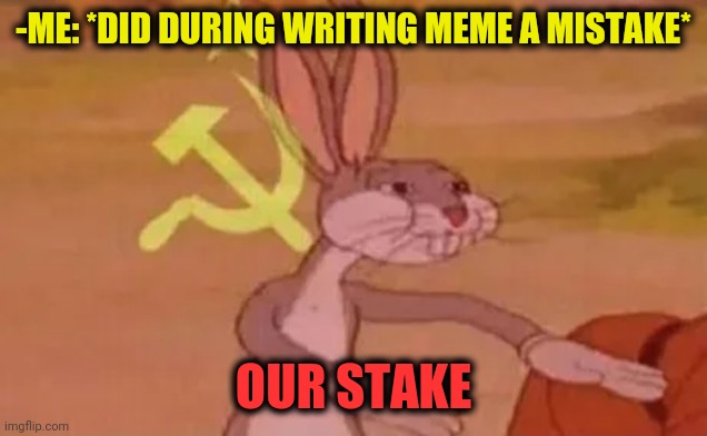 -Bet you will win. | -ME: *DID DURING WRITING MEME A MISTAKE*; OUR STAKE | image tagged in bugs bunny communist,casino,for really big mistakes,cartoon logic,evil government,polar bear shits in the snow | made w/ Imgflip meme maker