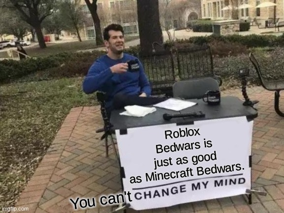 :) | Roblox Bedwars is just as good as Minecraft Bedwars. You can't | image tagged in true | made w/ Imgflip meme maker
