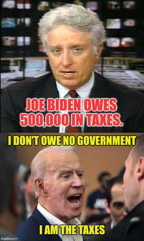 JOE BIDEN OWES 500,000 IN TAXES. | image tagged in reporter | made w/ Imgflip meme maker