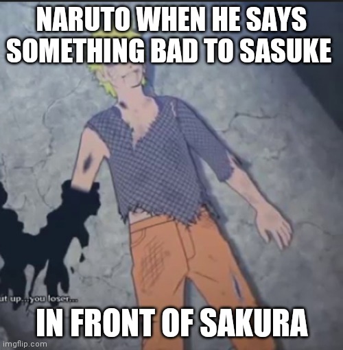 Naruto | NARUTO WHEN HE SAYS SOMETHING BAD TO SASUKE; IN FRONT OF SAKURA | image tagged in naruto shippuden | made w/ Imgflip meme maker