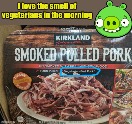 Costco bacon | I love the smell of vegetarians in the morning | image tagged in vegetarian,bacon | made w/ Imgflip meme maker
