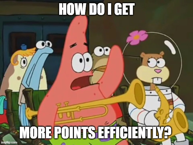 e | HOW DO I GET; MORE POINTS EFFICIENTLY? | image tagged in pls i dont know,why are you reading stupid,pls tell me | made w/ Imgflip meme maker