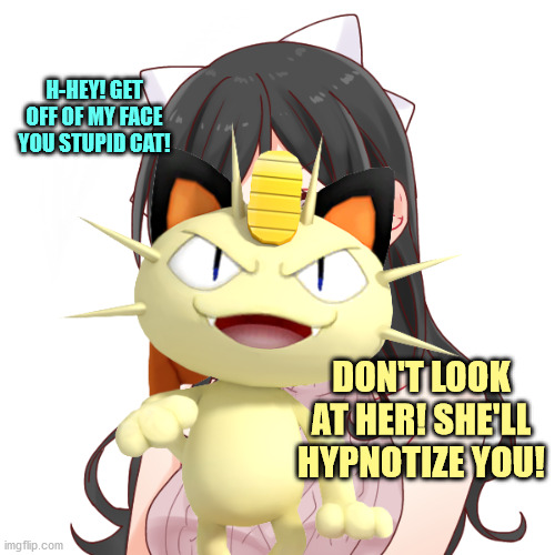 Lol | H-HEY! GET OFF OF MY FACE YOU STUPID CAT! DON'T LOOK AT HER! SHE'LL HYPNOTIZE YOU! | made w/ Imgflip meme maker