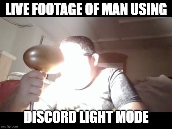 Man stairs deep into light | LIVE FOOTAGE OF MAN USING; DISCORD LIGHT MODE | image tagged in man stairs deep into light,funny memes,discord,light mode,memes,meme | made w/ Imgflip meme maker