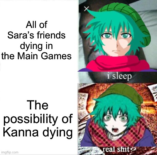 Basically sou | All of Sara’s friends dying in the Main Games; The possibility of Kanna dying | image tagged in memes,sleeping shaq,yttd,your turn to die,sou hiyori | made w/ Imgflip meme maker