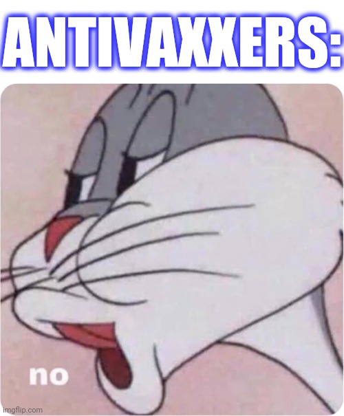 Bugs Bunny No | ANTIVAXXERS: | image tagged in bugs bunny no | made w/ Imgflip meme maker