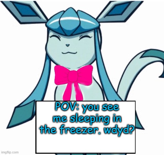 i'm a vaporeon | POV: you see me sleeping in the freezer. wdyd? | image tagged in glaceon says | made w/ Imgflip meme maker