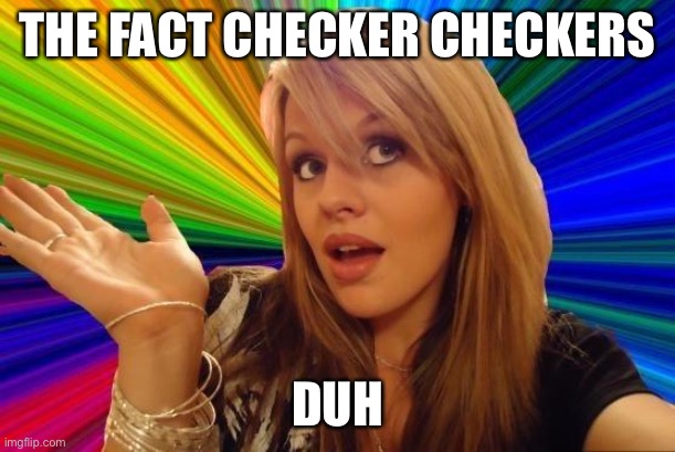 Dumb Blonde Meme | THE FACT CHECKER CHECKERS DUH | image tagged in memes,dumb blonde | made w/ Imgflip meme maker
