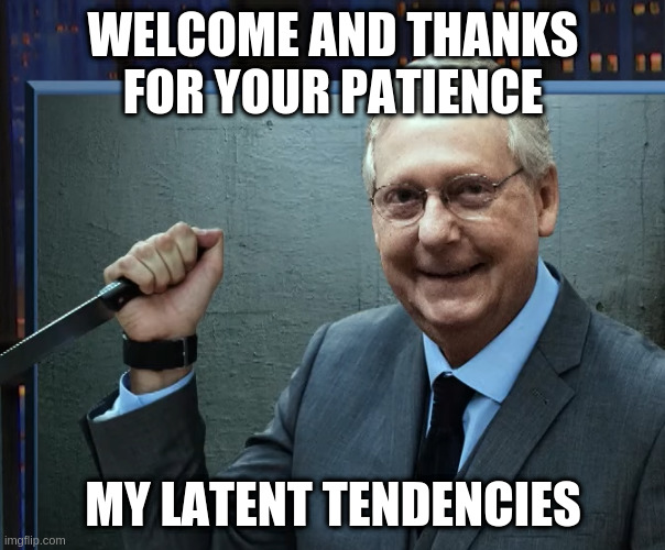 american politics be from norther persepectives | WELCOME AND THANKS FOR YOUR PATIENCE; MY LATENT TENDENCIES | image tagged in seth,mitch,psycho | made w/ Imgflip meme maker