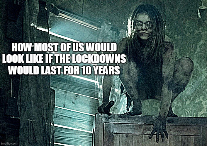 how most of us would look like if the lockdowns would last for 10 years x)))) | HOW MOST OF US WOULD LOOK LIKE IF THE LOCKDOWNS WOULD LAST FOR 10 YEARS | image tagged in twdseason11,thewalkingdead,thewalkingdeadfamily,twd,twd meme,zombies | made w/ Imgflip meme maker