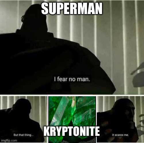 Superman |  SUPERMAN; KRYPTONITE | image tagged in i fear no man,superman | made w/ Imgflip meme maker