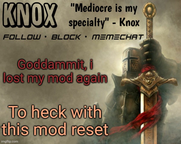 Knox announcement template v15 | Goddammit, i lost my mod again; To heck with this mod reset | image tagged in knox announcement template v15 | made w/ Imgflip meme maker
