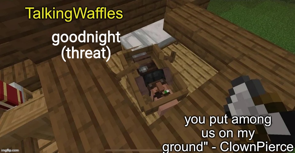 sus villager temp | goodnight (threat) | image tagged in sus villager temp | made w/ Imgflip meme maker