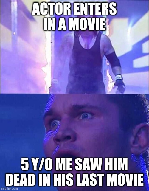 5 Year Old Me Meme |  ACTOR ENTERS IN A MOVIE; 5 Y/O ME SAW HIM DEAD IN HIS LAST MOVIE | image tagged in randy orton undertaker,wwe,funny,actor,rko | made w/ Imgflip meme maker