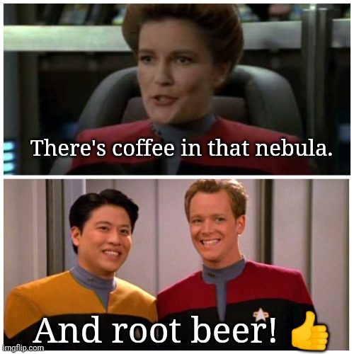 Root Beer Nebula | There's coffee in that nebula. And root beer! 👍 | image tagged in star trek,star trek voyager,memes | made w/ Imgflip meme maker