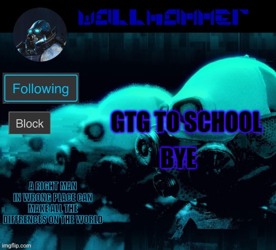 BYE; GTG TO SCHOOL | image tagged in wallhammer | made w/ Imgflip meme maker