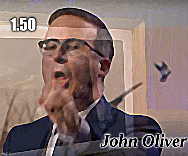 stampy mcmaillin | 1.50; John Oliver | image tagged in hack,job | made w/ Imgflip meme maker