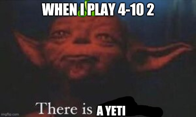 Adventure 2 4-10 be like | WHEN I PLAY 4-10 2; A YETI | image tagged in yoda there is another,pvz,plants vs zombies | made w/ Imgflip meme maker