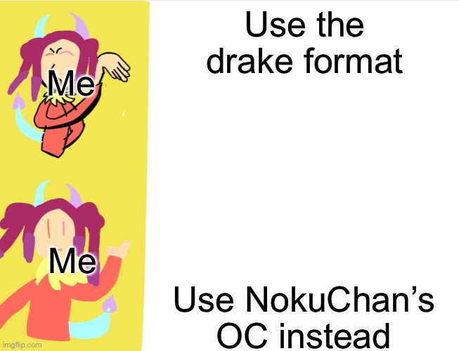 IDC if it is downvoted | Me; Use the drake format; Me; Use NokuChan’s OC instead | image tagged in noku hotline bling | made w/ Imgflip meme maker