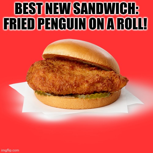 Get em while they are cheap! | BEST NEW SANDWICH: FRIED PENGUIN ON A ROLL! | image tagged in deep fried,penguin,sandwich,nom nom nom | made w/ Imgflip meme maker