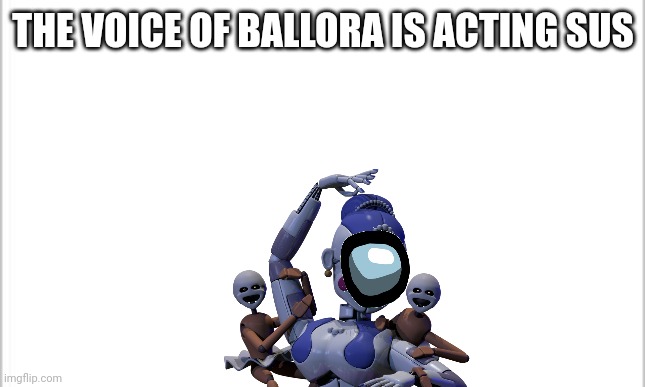 THE VOICE OF BALLORA IS ACTING SUS | made w/ Imgflip meme maker