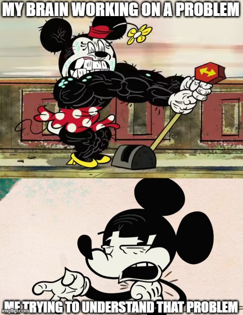 If only I was a little smarter | MY BRAIN WORKING ON A PROBLEM; ME TRYING TO UNDERSTAND THAT PROBLEM | image tagged in so true memes | made w/ Imgflip meme maker